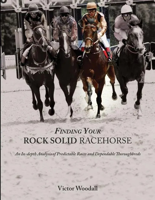 Finding Your Rock Solid Racehorse: An In-depth Analysis of Predictable Races and Dependable Thoroughbreds - Paperback