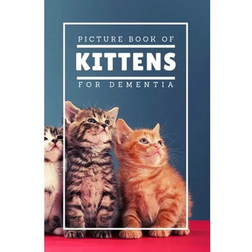 Picture Book Of Kittens For Dementia: A Gift Book for Alzheimer's Patients and Seniors with Dementia, A delightful picture book of 20 adorable kittens - Paperback