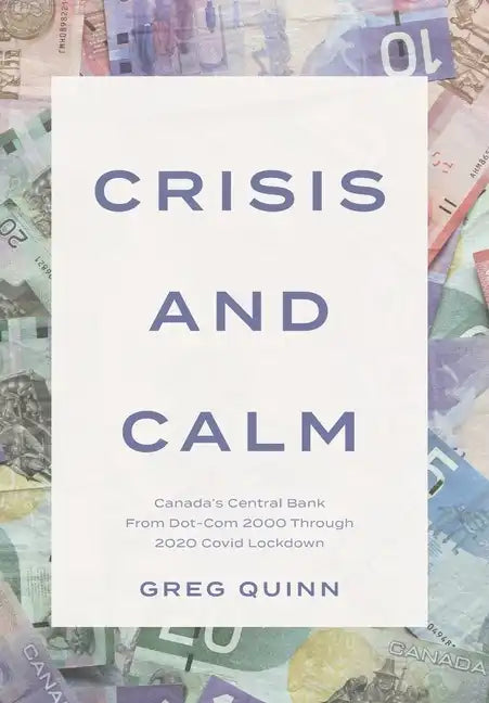 Crisis and Calm: Canada's Central Bank From Dot-Com 2000 Through 2020 Covid Lockdown - Hardcover