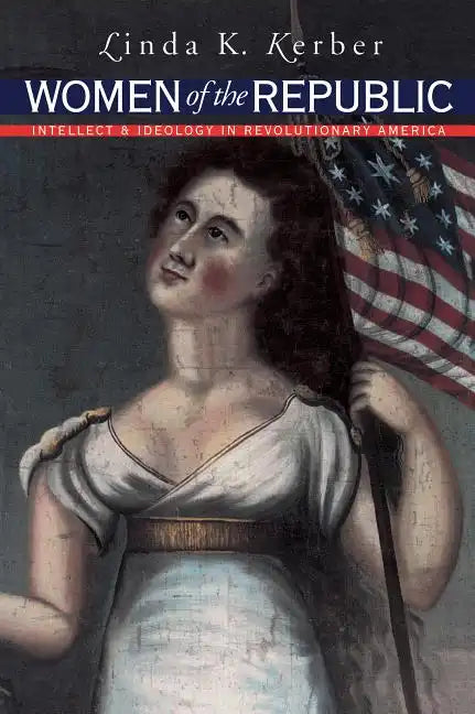 Women of the Republic: Intellect and Ideology in Revolutionary America - Paperback