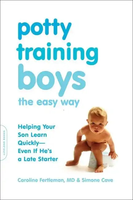 Potty Training Boys the Easy Way: Helping Your Son Learn Quickly -- Even If He's a Late Starter - Paperback