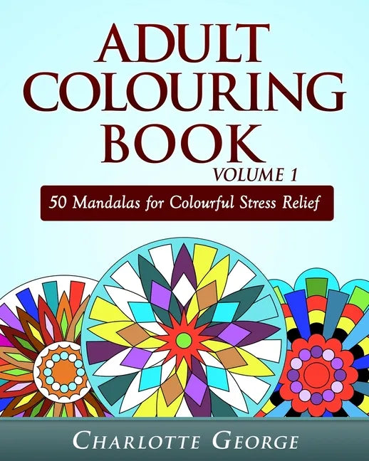 Adult Colouring Book Volume 1: 50 Mandalas for Colorful Stress Relief and Mindfulness - Paperback