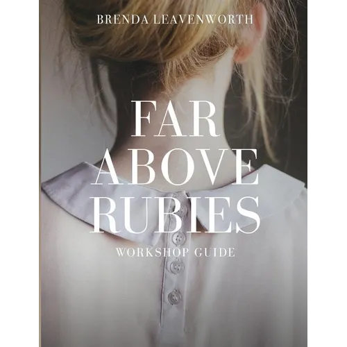 Far Above Rubies: Workshop Guide: A Practical Guide Through Proverbs 31 for Biblical Womanhood - Paperback