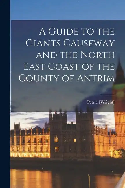 A Guide to the Giants Causeway and the North East Coast of the County of Antrim - Paperback