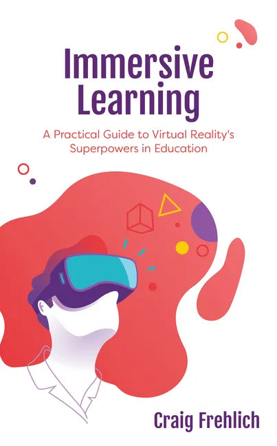 Immersive Learning: A Practical Guide to Virtual Reality's Superpowers in Education - Paperback
