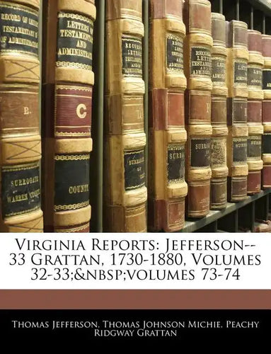 Virginia Reports: Jefferson--33 Grattan, 1730-1880, Volumes 32-33; volumes 73-74 - Paperback