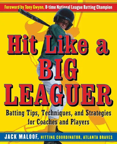 Hit Like a Big Leaguer: Batting Tips, Techniques, and Strategies for Coaches and Players - Paperback