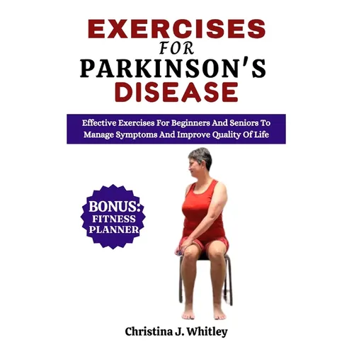 Exercises For Parkinson's Disease: Effective Exercises For Beginners and Seniors To Manage Symptoms And Improve Quality Of Life - Paperback