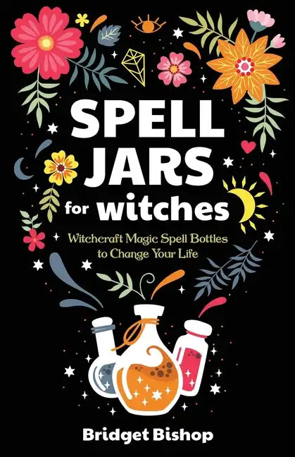 Spell Jars for Witches: Witchcraft Magic Spell Bottles to Change Your Life - Paperback
