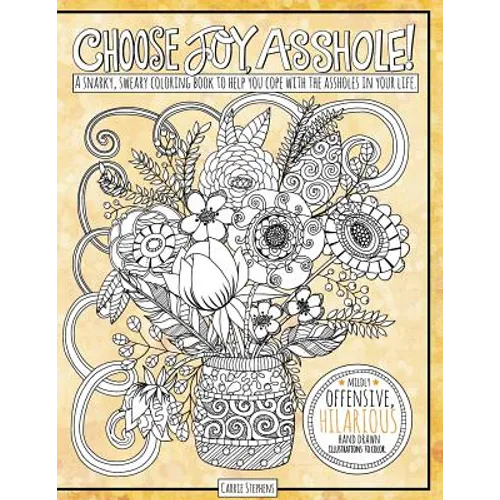 Choose Joy Asshole: Swear Word Adult Coloring Book, Stress Relief via Humorous Phrases & Creative Insults to the Shitty People in your Lif - Paperback
