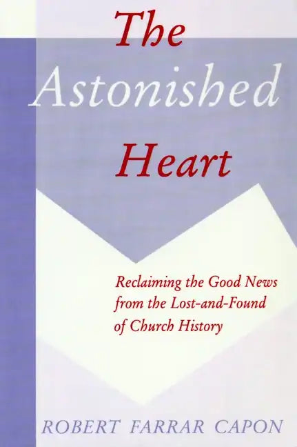 The Astonished Heart: Reclaiming the Good News from the Lost-And-Found of Church History - Paperback