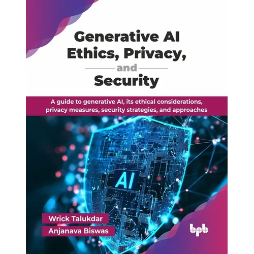 Generative AI Ethics, Privacy, and Security: A guide to generative AI, its ethical considerations, privacy measures, security strategies, and approach - Paperback