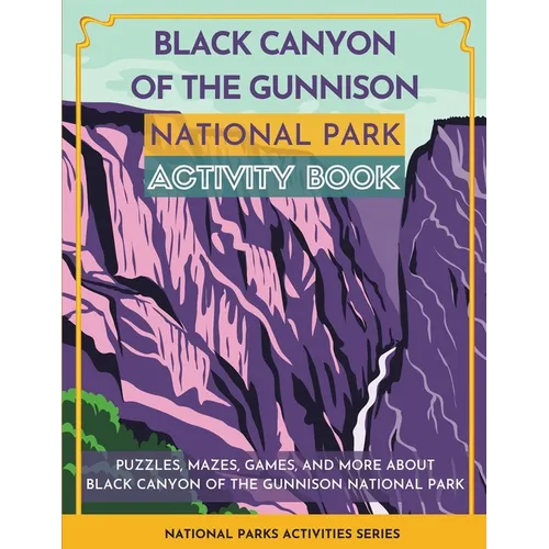 Black Canyon of the Gunnison National Park Activity Book: Puzzles, Mazes, Games, and More About Black Canyon of the Gunnison National Park - Paperback