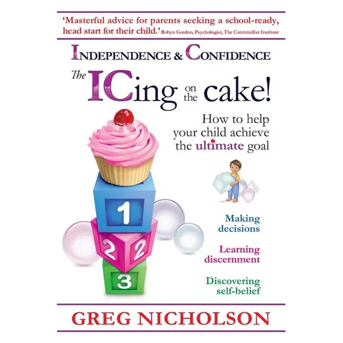 The ICing on the Cake!: Independence & Confidence: How to help your child achieve the ultimate goal - Paperback