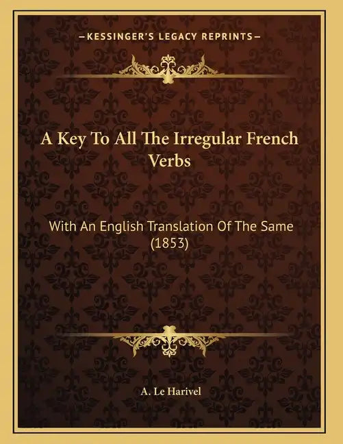 A Key To All The Irregular French Verbs: With An English Translation Of The Same (1853) - Paperback