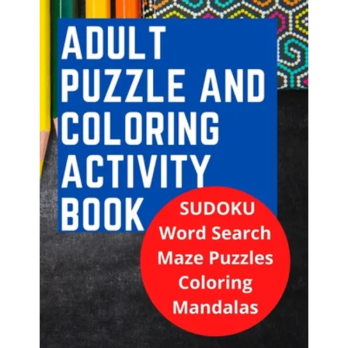 Adult Puzzle and Coloring Activity Book: SUDOKU, Word Search, and Maze Puzzles, and Includes Adult Stress Relieving Coloring Mandalas, LARGE PRINT, Bu