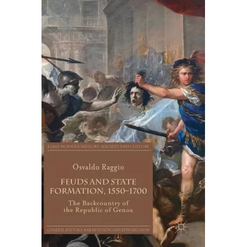 Feuds and State Formation, 1550-1700: The Backcountry of the Republic of Genoa - Hardcover
