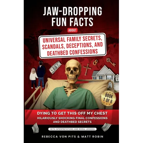 Jaw-Dropping Fun Facts About Universal Family Secrets, Scandals, Deceptions, and Deathbed Confessions: Dying to Get This Off My Chest, Hilariously Sho - Paperback