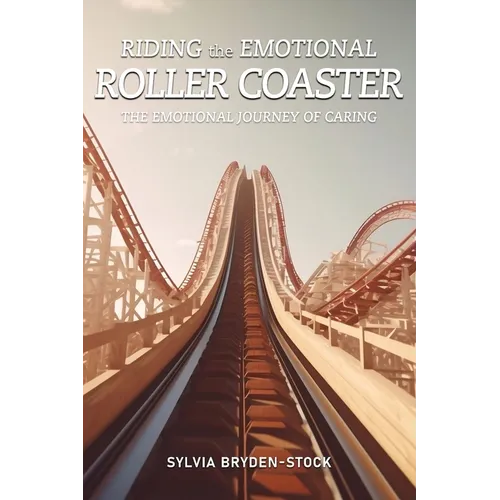 Riding the Emotional Roller Coaster: The Emotional Journey of Caring - Paperback