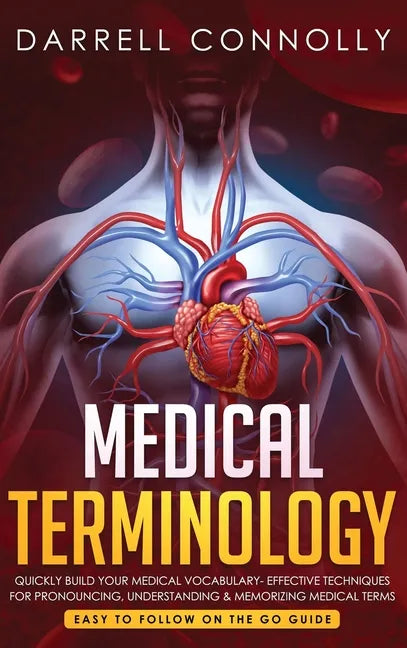 Medical Terminology: Quickly Build Your Medical Vocabulary Effective techniques for Pronouncing, Understanding & Memorizing Medical Terms ( - Hardcover