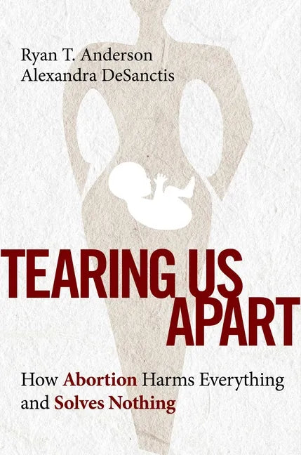 Tearing Us Apart: How Abortion Harms Everything and Solves Nothing - Hardcover