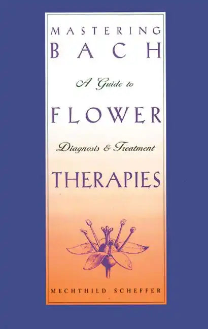 Mastering Bach Flower Therapies: A Guide to Diagnosis and Treatment - Paperback