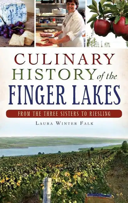 Culinary History of the Finger Lakes: From the Three Sisters to Riesling - Hardcover