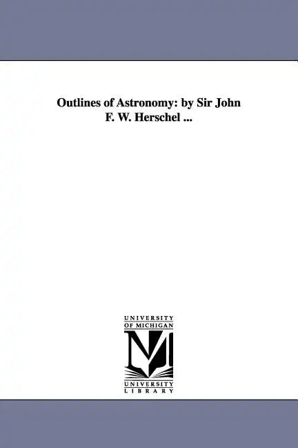 Outlines of Astronomy: by Sir John F. W. Herschel ... - Paperback