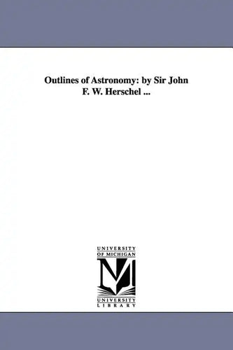Outlines of Astronomy: by Sir John F. W. Herschel ... - Paperback