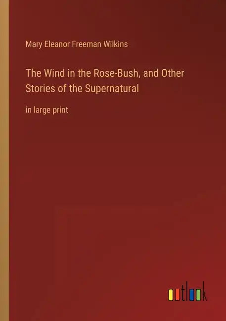 The Wind in the Rose-Bush, and Other Stories of the Supernatural: in large print - Paperback