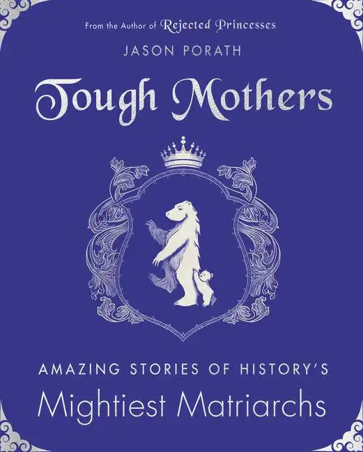 Tough Mothers: Amazing Stories of History's Mightiest Matriarchs - Hardcover
