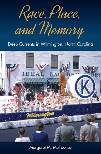 Race, Place, and Memory: Deep Currents in Wilmington, North Carolina - Hardcover