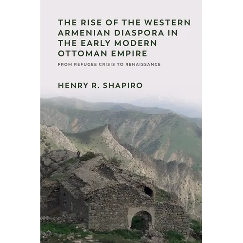 The Rise of the Western Armenian Diaspora in the Early Modern Ottoman Empire: From Refugee Crisis to Renaissance in the 17th Century - Paperback