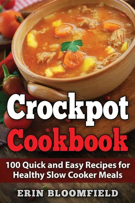 Crockpot Cookbook: 100 Quick and Easy Recipes for Healthy Slow Cooker Meals - Paperback