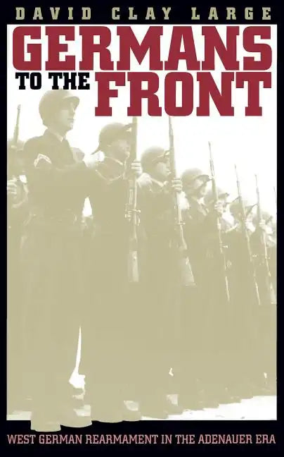 Germans to the Front: West German Rearmament in the Adenauer Era - Paperback