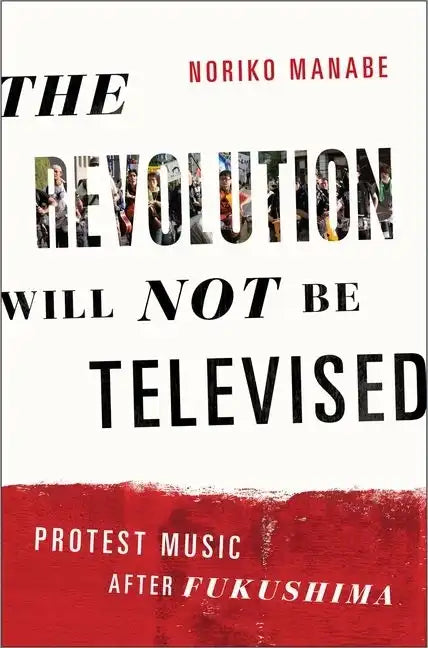 The Revolution Will Not Be Televised: Protest Music After Fukushima - Paperback