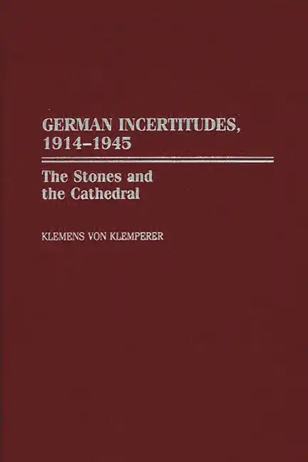 German Incertitudes, 1914-1945: The Stones and the Cathedral - Hardcover