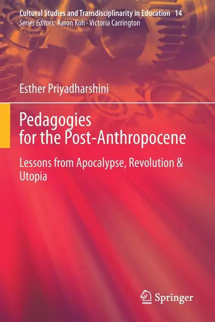 Pedagogies for the Post-Anthropocene: Lessons from Apocalypse, Revolution & Utopia - Paperback