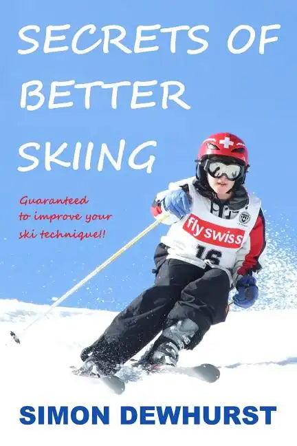 Secrets of Better Skiing: Ski Tips Guaranteed to Improve Your Ski Technique - Paperback