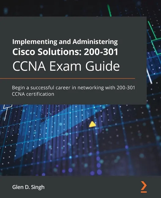 Implementing and Administering Cisco Solutions 200-301 CCNA Exam Guide: Begin a successful career in networking with 200-301 CCNA certification - Paperback