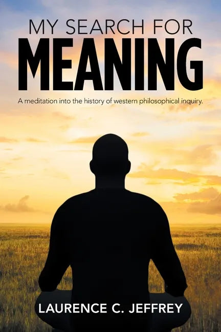 My Search for Meaning: A Meditation into the History of Western Philosophical Inquiry. - Paperback