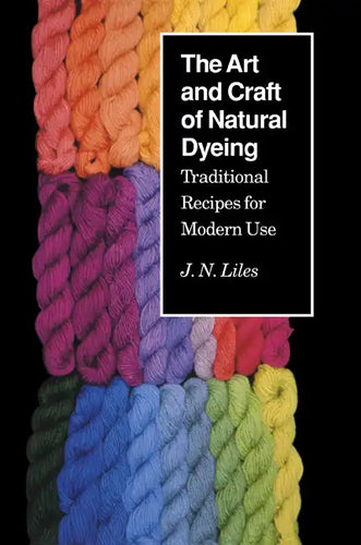 The Art and Craft of Natural Dyeing: Traditional Recipes for Modern Use - Paperback