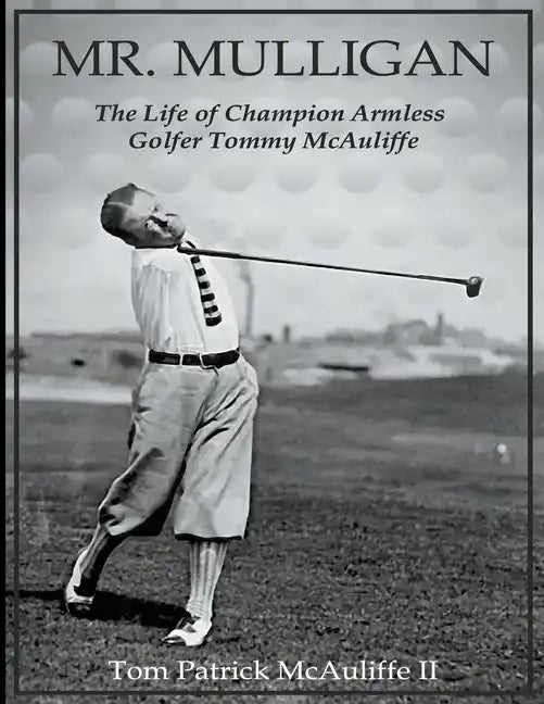 Mr. Mulligan - The Life of Champion Armless Golfer Tommy McAuliffe - Paperback