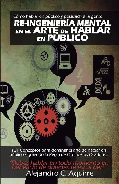 Re-Ingenieria mental en el arte de hablar en publico: Cómo hablar en público y persuadir a la gente - Paperback