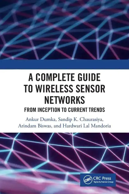 A Complete Guide to Wireless Sensor Networks: From Inception to Current Trends - Paperback