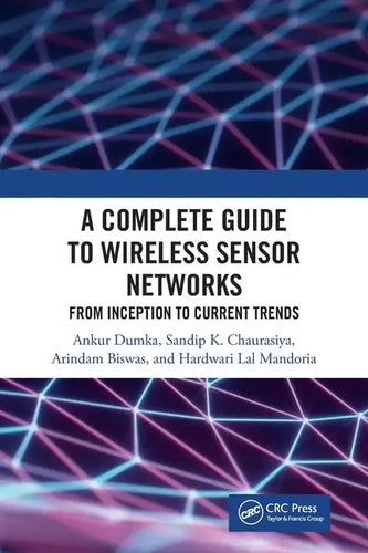 A Complete Guide to Wireless Sensor Networks: From Inception to Current Trends - Paperback