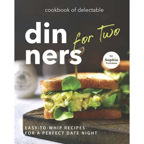 Cookbook of Delectable Dinners for Two: Easy-to-Whip Recipes for a Perfect Date Night - Paperback