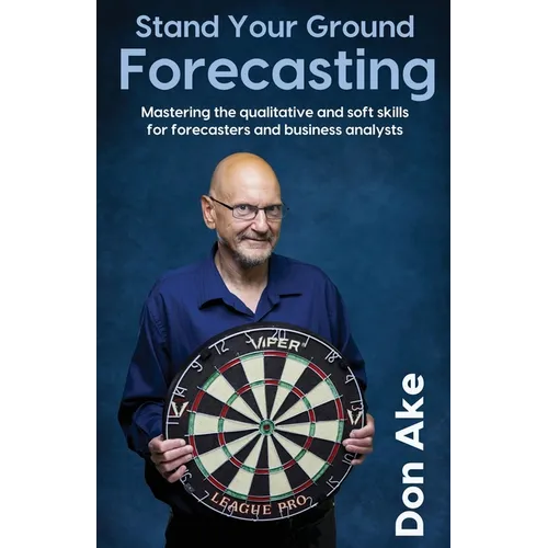Stand Your Ground Forecasting - Mastering the qualitative and soft skills for forecasters and business analysts - Paperback