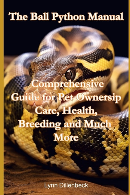 The Ball Python Manual: Comprehensive Guide for Pet Ownership, Care, Health, Breeding and Much More - Paperback