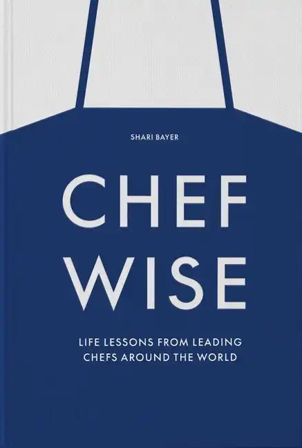 Chefwise: Life Lessons from Leading Chefs Around the World - Hardcover